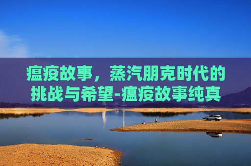 瘟疫故事,蒸汽朋克时代的挑战与希望-瘟疫故事纯真 瘟疫故事,蒸汽朋克时代的挑战与希望-瘟疫故事纯真