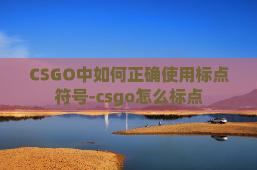 CSGO中如何正确使用标点符号-csgo怎么标点 CSGO中如何正确使用标点符号-csgo怎么标点