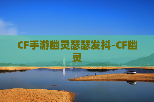 CF手游幽灵瑟瑟发抖-CF幽灵 CF手游幽灵瑟瑟发抖-CF幽灵