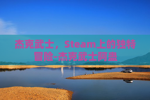 杰克武士,Steam上的独特冒险-杰克武士阿蛊 杰克武士,Steam上的独特冒险-杰克武士阿蛊