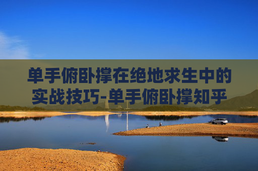 单手俯卧撑在绝地求生中的实战技巧-单手俯卧撑知乎 单手俯卧撑在绝地求生中的实战技巧-单手俯卧撑知乎