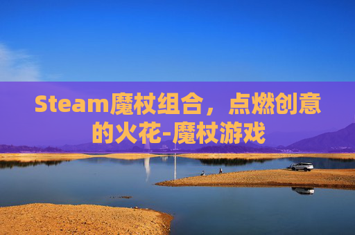 Steam魔杖组合,点燃创意的火花-魔杖游戏 Steam魔杖组合,点燃创意的火花-魔杖游戏