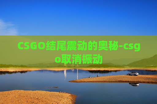 CSGO结尾震动的奥秘-csgo取消振动