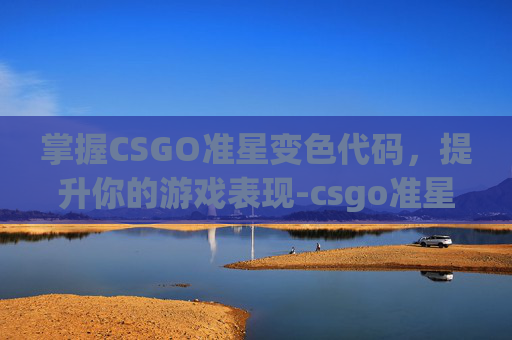 掌握CSGO准星变色代码,提升你的游戏表现-csgo准星不断变色代码是什么 掌握CSGO准星变色代码,提升你的游戏表现-csgo准星不断变色代码是什么