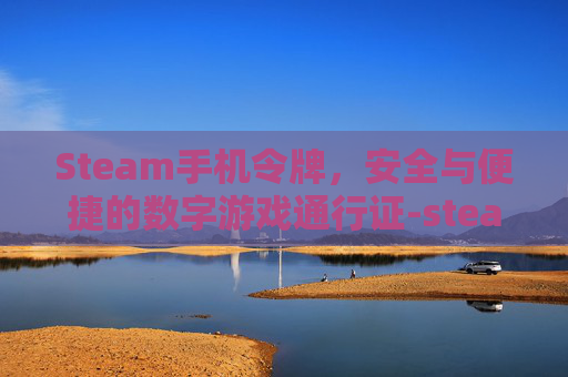 Steam手机令牌,安全与便捷的数字游戏通行证-steam手机令牌下载 Steam手机令牌,安全与便捷的数字游戏通行证-steam手机令牌下载