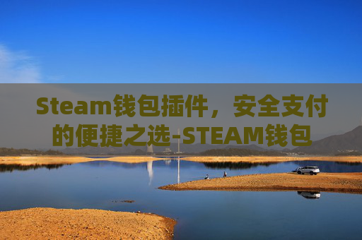 Steam钱包插件,安全支付的便捷之选-STEAM钱包 Steam钱包插件,安全支付的便捷之选-STEAM钱包
