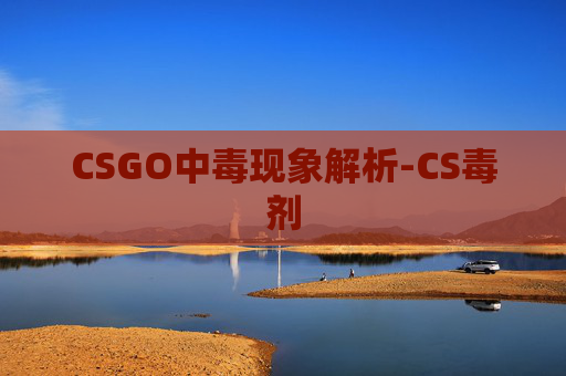 CSGO中毒现象解析-CS毒剂 CSGO中毒现象解析-CS毒剂