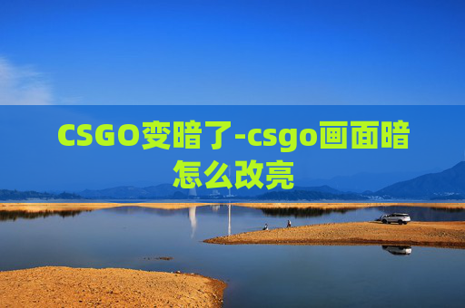 CSGO变暗了-csgo画面暗怎么改亮