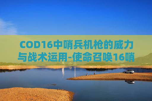 COD16中哨兵机枪的威力与战术运用-使命召唤16哨戒机枪怎么用