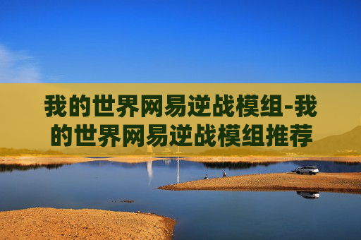 我的世界网易逆战模组-我的世界网易逆战模组推荐 我的世界网易逆战模组-我的世界网易逆战模组推荐
