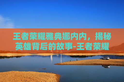 王者荣耀雅典娜内内，揭秘英雄背后的故事-王者荣耀美女雅典娜海报