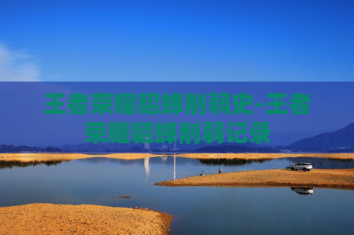 王者荣耀貂蝉削弱史-王者荣耀貂蝉削弱记录 王者荣耀貂蝉削弱史-王者荣耀貂蝉削弱记录