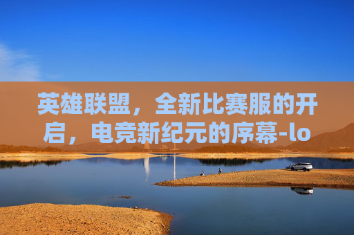 英雄联盟,全新比赛服的开启,电竞新纪元的序幕-lol比赛服怎么进 英雄联盟,全新比赛服的开启,电竞新纪元的序幕-lol比赛服怎么进