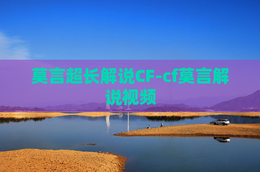 莫言超长解说CF-cf莫言解说视频 莫言超长解说CF-cf莫言解说视频