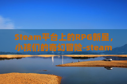 Steam平台上的RPG新星，小孩们的奇幻冒险-steam小孩玩的游戏