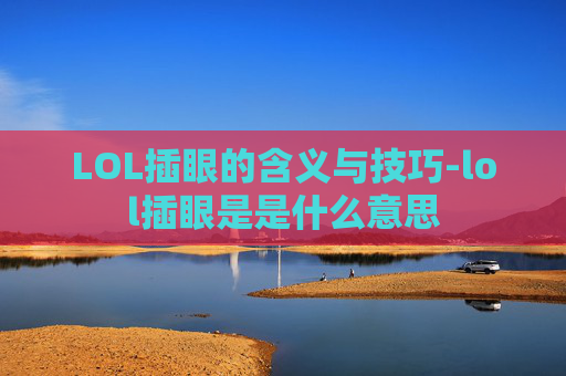 LOL插眼的含义与技巧-lol插眼是是什么意思 LOL插眼的含义与技巧-lol插眼是是什么意思