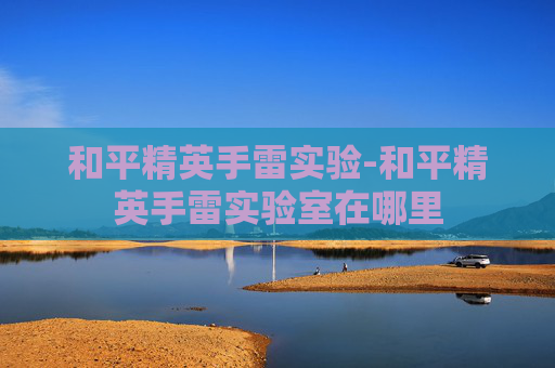 和平精英手雷实验-和平精英手雷实验室在哪里 和平精英手雷实验-和平精英手雷实验室在哪里