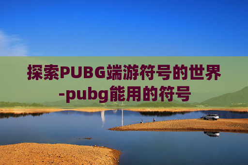 探索PUBG端游符号的世界-pubg能用的符号