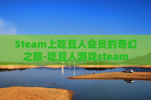 Steam上吃豆人会员的奇幻之旅-吃豆人游戏steam