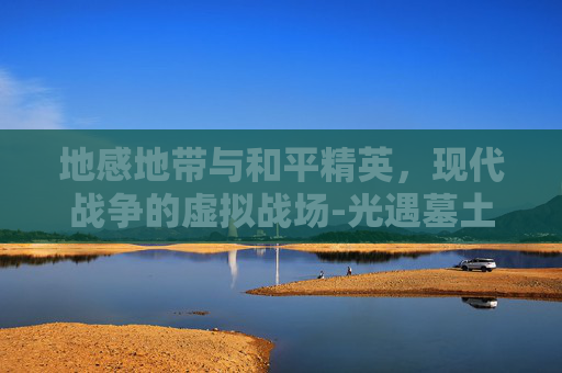 地感地带与和平精英,现代战争的虚拟战场-光遇墓土城堡在哪里 地感地带与和平精英,现代战争的虚拟战场-光遇墓土城堡在哪里