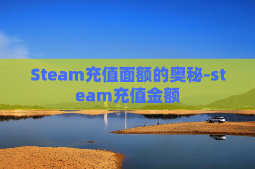 Steam充值面额的奥秘-steam充值金额 Steam充值面额的奥秘-steam充值金额