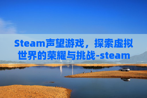 Steam声望游戏，探索虚拟世界的荣耀与挑战-steam声音游戏