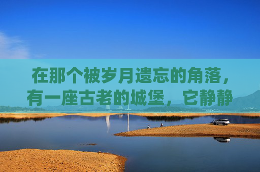 在那个被岁月遗忘的角落,有一座古老的城堡,它静静地伫立在山巅之上,仿佛是时间的守护者。城堡的每一砖每一瓦都蕴藏着无数的故事,而其中最为人津津乐道的,便是关于逆战他放的传说。-逆战by 在那个被岁月遗忘的角落,有一座古老的城堡,它静静地伫立在山巅之上,仿佛是时间的守护者。城堡的每一砖每一瓦都蕴藏着无数的故事,而其中最为人津津乐道的,便是关于逆战他放的传说。-逆战by