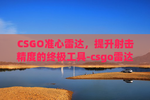 CSGO准心雷达,提升射击精度的终极工具-csgo雷达中心指令 CSGO准心雷达,提升射击精度的终极工具-csgo雷达中心指令