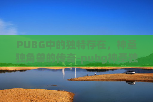 PUBG中的独特存在，神圣独角兽的传奇-pubg神圣独角兽摩托车怎么装备