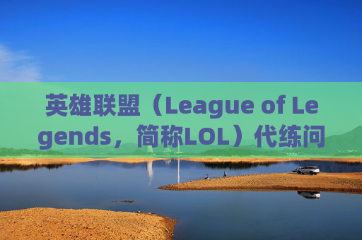 英雄联盟(League of Legends,简称LOL)代练问题何时能被消除?-lol什么时候能消除代练记录 英雄联盟(League of Legends,简称LOL)代练问题何时能被消除?-lol什么时候能消除代练记录