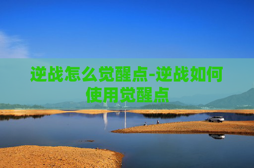 逆战怎么觉醒点-逆战如何使用觉醒点 逆战怎么觉醒点-逆战如何使用觉醒点