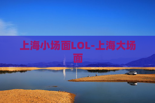 上海小场面LOL-上海大场面 上海小场面LOL-上海大场面