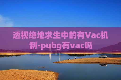 透视绝地求生中的有Vac机制-pubg有vac吗