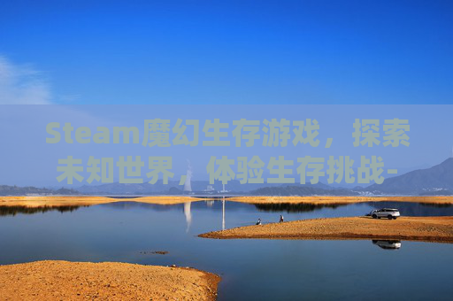 Steam魔幻生存游戏,探索未知世界,体验生存挑战-魔幻游戏经典生存版 Steam魔幻生存游戏,探索未知世界,体验生存挑战-魔幻游戏经典生存版