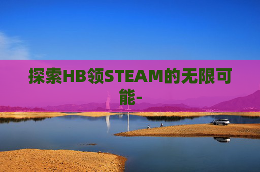 探索HB领STEAM的无限可能-