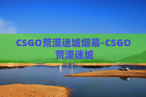 CSGO荒漠迷城烟幕-CSGO 荒漠迷城