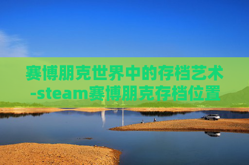 赛博朋克世界中的存档艺术-steam赛博朋克存档位置 赛博朋克世界中的存档艺术-steam赛博朋克存档位置