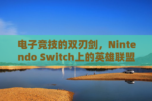 电子竞技的双刃剑，Nintendo Switch上的英雄联盟与反恐精英，全球攻势-nt英语怎么读