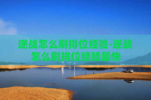 逆战怎么刷排位经验-逆战怎么刷排位经验最快 逆战怎么刷排位经验-逆战怎么刷排位经验最快